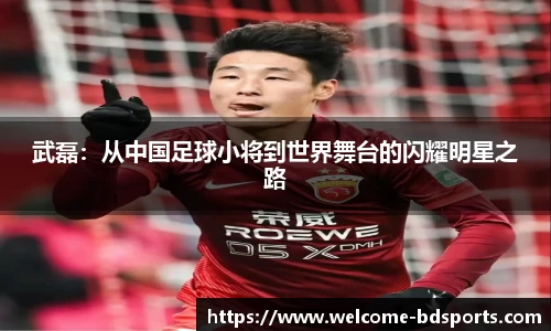 武磊：从中国足球小将到世界舞台的闪耀明星之路